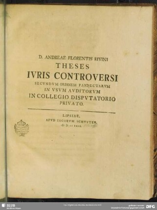 Andreae Florentis Rivini Theses Ivris Controversi : Secvndvm Ordinem Pandectarvm In Vsvm Avditorvm In Collegio Dispvtatorio Privato