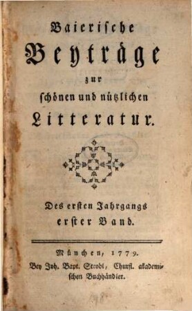Baierische Beyträge zur schönen und nützlichen Litteratur. 1,1. 1779