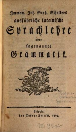 Imman. Joh. Gerh. Schellers ausführliche lateinische Sprachlehre oder sogenannte Grammatik