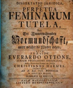Dissertatio Juridica, De Perpetua Feminarum Tutela : = Von Der Immerwährenden Vormundschafft, unter welcher die Weiber stehen