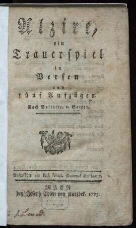 Alzire : ein Trauerspiel in Versen und fünf Aufzügen ; Aufgeführt im kais. königl. National Hoftheater