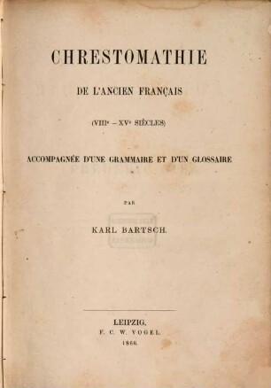 Altfranzösische Chrestomathie : (VIII - XV. Jahrhundert) ; Chrestomathie, Grammatik, Glossar. Par Karl Bartsch = Chrestomathie de l'ancien français