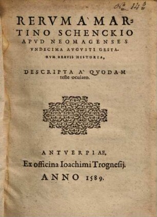 Rerum a Martino Schenckio apud Neomagenses ... gestarum brevis historia ...