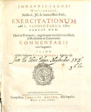 Johannis-Jacobi Wissenbachii Nassovi, JC. & Antecessoris Frisii, Exercitationum Ad L. Pandectarum Libros Partes Duæ: Quæ in Præcipuis, cognituque maxime necessariis Difficultatibus & Controversiis Commentarii vice funguntur, T. 1. [Disputatio 1-59]