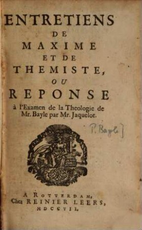 Entretiens de Maxime et de Themiste. 1. Réponse à l'Examen de la Theologie de Mr. Bayle par Mr. Jaquelot