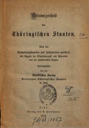 Ortsverzeichniß der thüringischen Staaten : Nach d. Verwaltungsbezirken u. Justizämtern geordnet ... Hrsg. v. d. Statist. Bureau Vereinigter Thüring. Staaten in Jena