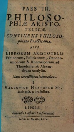 Aristoteles integre resolutus sive tota kyklopaideia, hoc est, logica, metaphysica, physica utraque, mathemat., ethica, politica, oeconom., rhetorica. 3