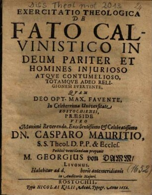 Exercitatio Theologica De Fato Calvinistico In Deum Pariter Et Homines Injurioso Atqve Contumelioso, Totamqve Adeo Religionem Evertente