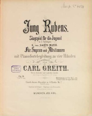 Jung Rubens : Singspiel für die Jugend in 2 Aufzügen von E. von Sainte-Marie ; für Sopran- und Altstimmen mit Pianofortebegleitung zu vier Händen ; Op. 14 ; einzeln daraus: Ouvertüre zu 4 Händen