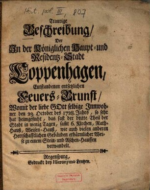 Traurige Beschreibung, Der In der Königlichen Haupt- und Residentz-Stadt Coppenhagen, Entstandenen entsetzlichen Feuers-Brunst, Womit der liebe Gott selbige Innwohner den 23. October des 1728ten Jahrs, so sehr het heimgesucht, das fast der dritte Theil der Stadt in wenigen Tagen ... zu einem Stein- und Aschen-Hauffen verwandelt