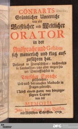 Conrarts Gründlicher Unterricht, wie ein Geistlicher und Weltlicher Orator in der Aussprache und Gestibus sich manierlich und klug aufzuführen hat : Anfangs in Frantzösischer, nachmahls in Lateinischer, jetzo ... in Teutscher Sprache geschrieben Und ... in Fragen gebracht