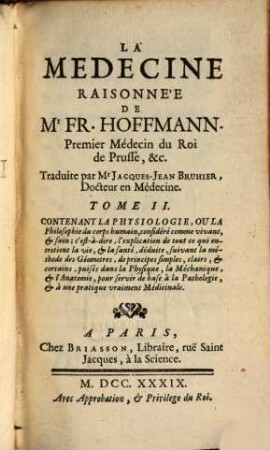 La Medecine Raisonnée De Mr Fr. Hoffmann. Premier Médecin du Roi de Prusse, &c., 2. Contenant La Physiologie, Ou La Philosophie du corps humain ...