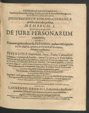 Henningi Rennemanni Papaepurg: Saxonis Brunsv. Iuris Cons. Doct. & Antecessoris in Academia Erfurtina ol: celeberrimi, Iurisprudentiae Romano-Germanicae methodice dispositae Prolegomena : Commentarium, De Generalibus Iurisprudentiae Principiis Recte disponendis ac constituendis, continentia: In quo De artis Iuris Definitione, ac Partitione: atq[ue] eadem opera etiam De Iustitia: Salute Populi ... & aliis utiliter praecognoscendis: agitur