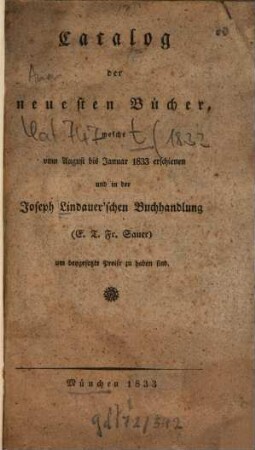 Catalog der neuesten Bücher welche vom ... erschienen und in der Joseph Lindauer'schen Buchhandlung (E.T.Fr. Sauer) ... zu haben sind. 1833, Aug. - Jan.