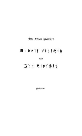 Den treuen Freunden Rudolf Lipschitz und Ida Lipschitz gewidmet