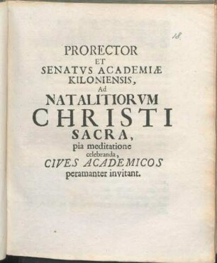 Prorector Et Senatvs Academiæ Kiloniensis, Ad Natalitiorvm Christi Sacra, pia meditatione celebranda, Cives Academicos peramanter invitant : [P.P. ipsis feriis Natalitiis A.O.R. MDCXCIII.]
