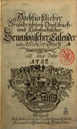 Hochfürstlicher Brandenburg-Onolzbach- und Culmbachischer genealogischer Calender und Adresse-Buch : auf das Jahr .... 1782
