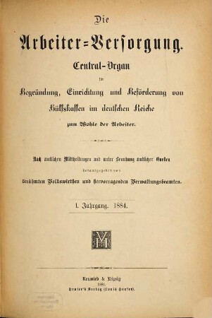 Die Arbeiterversorgung : älteste Zeitschrift für Sozialversicherung, Sozialhilfe und Sozialordnung. 1. 1884
