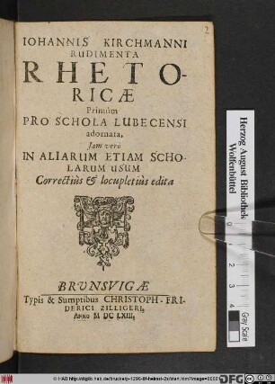 Johannis Kirchmanni Rudimenta Rhetoricae : Primum Pro Schola Lubecensi adornata, Iam vero In Aliarum Etiam Scholarum Usum