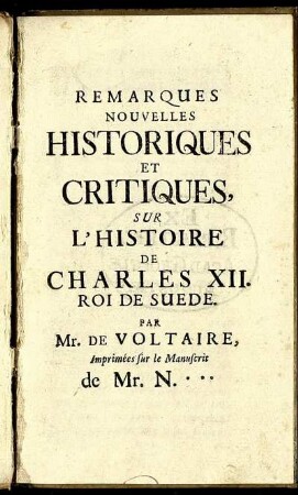 Remarques Nouvelles Historiques Et Critiques, Sur L'Histoire De Charles XII. Roi De Suede. Par Mr. De Voltaire