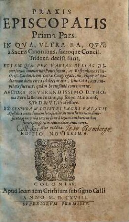 Praxis Episcopalis ... Pars, 1. In Qua, Ultra Ea, Quae à Sacris Canonibus, sacroque Concil. Trident. decisa sunt ...