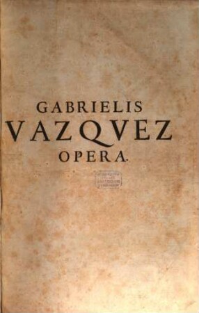 Commentariorvm Ac Dispvtationvm In Priman Partem, 1. Complectens Ad Viginti sex Quaestiones priores centum & septem Disputationes in capita diusias