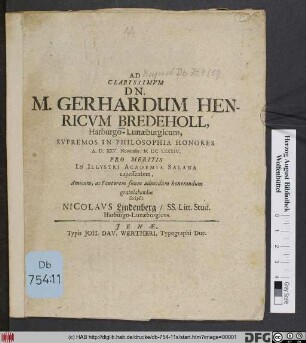 Ad Clarissimum Dn. M. Gerhardum Henricum Bredeholl, Harburgo-Lunaeburgicum, Supremos in Philosophia Honores A.D. XXV. Novembr. MDCLXXXIV. Pro Meritis In Illustri Salana capessentem, Amicum, ac Fautorem suum admodum honorandum gratulabundus scripsit Nicolaus Lindenberg/ SS. Litt. Stud. Harburgo-Lunaeburgicus
