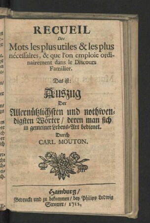 Recueil Des Mots les plus utiles & les plus nécessaires, & que l'on emploie ordinairement dans le Discours Familier. ...
