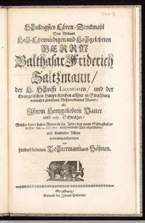 Schuldigstes Ehren-Denckmahl Dem ... Herrn Balthasar Friderich Saltzmann ... Ihrem Hertzgeliebten Vatter ... : Welcher seines hohen Alters im 84 Jahr ... den 29. Julij 1696 ... von dieser Welt abgeschieden
