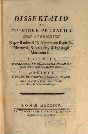 Dissertatio de opinione probabili : cum appendice super Ranimiri II. Aragonum regis X. monachi, sacerdotis et episcopi matrimonio