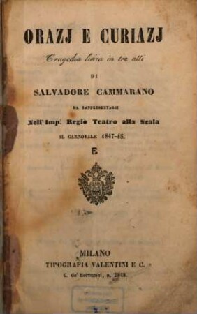 Orazj e Curiazj : Tragedia lirica in 3 atti di Salvadore Cammarano. Da rappresentarsi nell'Imp. Regio Teatro alla Scala il carnovale 1847-48