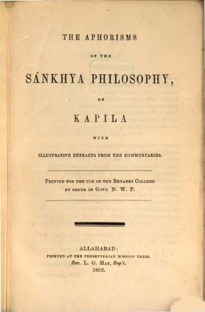 The Aphorisms of the Sánkhya Philosophy, of Kapila with illustrative extracts from the commentaries : Printed for the use of the Benares College by order of Govt. N. W. P., I