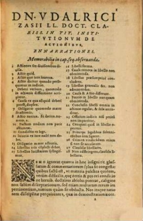 Dn. Vdalrici Zasii LL. Doct. Clariss. In Tit. Instit. De Actionibvs Enarratio : Nunc denuo, additis (vt vocant) Summariis, quibus quicquid praeclare in quolibet huius tituli Paragrapho continetur, breuiter ostenditur, in singularem studiosorum Iuris utilitatem edita, ac recognita