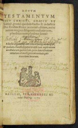 NOVVM || TESTAMENTVM || IESV CHRISTI, GRAECE`ET || Latinè, primò quidem studio & industria || Des. Erasmi Roter. accuratè editum, nunc || autem magna diligentia collatis com-||pluribus exemplaribus denuò || expressum.|| Adiectis argumentis cum concordantijs in margine ... ||