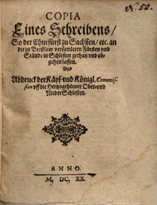 Copia eines Schreibens, So der Churfürst zu Sachssen, ... an die zu Breßlaw versamleten Fürsten vnd Stände in Schlesien gethan ...