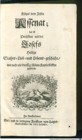 Filips von Zesen Assenat; das ist Derselben, und des Josefs Heilige Staths- Lieb- und Lebens-geschicht : mit mehr als dreissig schönen Kupferstükken gezieret