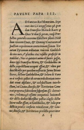 Ad Gvidobaldu[m] de Ruere, & Iuliam de Varano inobedientes, censurarum denunciatio : Monitorium ad Principes, armorumq[ue] Capitaneos, tam subditos, q[uam] non subditos. S. R. E. vt in Apostolicae Sedis honorem aduersus praedictos Guidobaldum, & Iuliam S. R. E. rebelles, arma sumant ; [Datum Romae apud Sanctum Petrum Sub Annulo Piscatoris. Die XV. Nouembris. M.D.XXXVIII. Pontificatus nostri Anno Quinto]