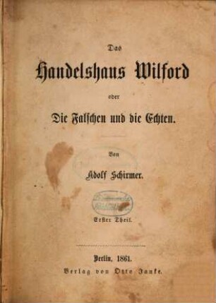 Das Handelshaus Wilford oder Die Falschen und die Echten : Von Adolf Schirmer. 1