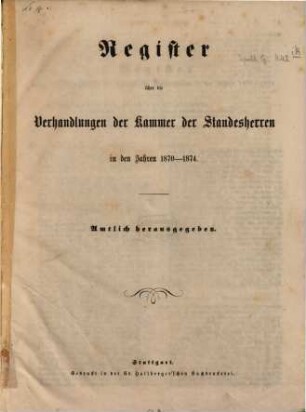 Verhandlungen der Württembergischen Kammer der Standesherren auf dem ordentlichen Landtage. Protokollband. 1870/74,Reg.