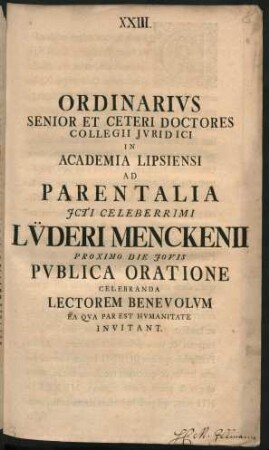 Ordinarius Senior Et Ceteri Doctores Collegii Iuridici In Academia Lipsiensi Ad Parentalia Icti Celeberrimi Lüderi Menckenii Proximo Die Iovis Publica Oratione Celebranda Lectorem Benevolum Ea Qua Par Est Humanitate Invitant