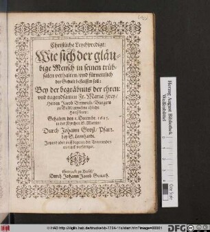 Christliche Leychpredigt: Wie sich der gläubige Mensch in seinen trübsalen verhalten/ und fürnemlich der Gedult befleissen soll : Bey der begräbnus der ehren: und tugendsamen Fr. Maria Frey/ Herren Jacob Bernouli/ Burgers zu Basel/ gewesenen ehliche Haußfraw
