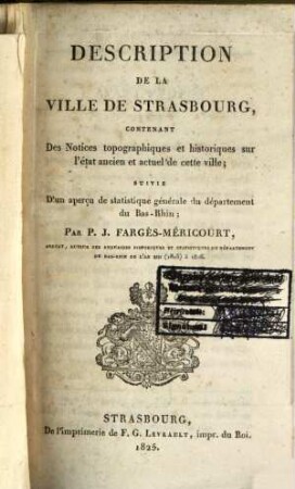Description de la Ville de Strasbourg : contenant des notices topographiques et historiques sur l'état ancien et actuel de cette ville; suivie d'un aperçu de statistique générale du département du Bas-Rhin