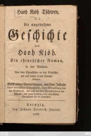 Haoh Kjöh Tschwen, d. i. die angenehme Geschichte des Haoh Kjöh : Ein chinesischer Roman, in vier Büchern ... Nebst vielen Anmerkungen, mit dem Inhalte eines Chinesischen Schauspiels, einer Abhandlung von der Dichtkunst, wie auch von den Sprüchwörtern der Chineser, und einem Versuche einer chinesischen Sprachlehre für die Deutschen