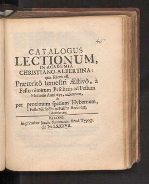 SS 1687u. WS 1687/88: Catalogus Lectionum In Academia Christiano-Albertina; quæ Kilonii est, Præteritô semestri Æstivô, à Festo nimirum Paschatis ad Festum Michaëlis Anni 1687, habitarum, & per proximum spatium Hybernum, à Festo Michaëlis ad Pascha Anni 1688. habendarum.