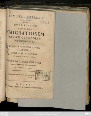 Ern. Henr. Oelrichs Hannoverani De Eo Qvod Ivstvm Est Circa Emigrationem Civivm Germaniae Commentatio : Qvae In Concertatione Civivm Academiae Georgiae Avgvstae IV Ivnii MDCCLXXXVIII Ab Inclyto Ictorvm Ordine Ad Praemivm Accessisse Pronvnciata Est
