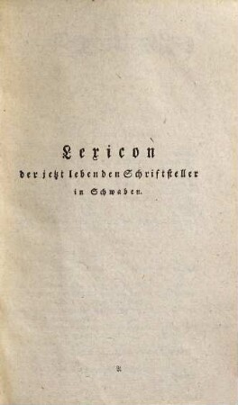 Das gelehrte Schwaben oder Lexicon der jetzt lebenden schwäbischen Schriftsteller