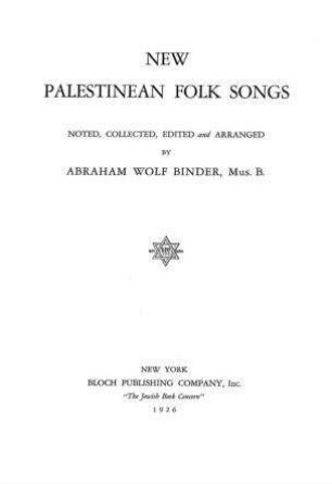New Palestinean folk songs / noted, coll., ed. and arr. by Abraham Wolf Binder