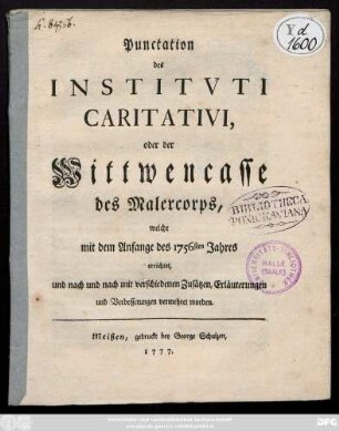 Punctation des Institvti Caritativi, oder der Wittwencasse des Malercorps, welche mit dem Anfange des 1756sten Jahres errichtet, und nach und nach mit verschiedenen Zusätzen, Erläuterungen und Verbesserungen vermehret worden