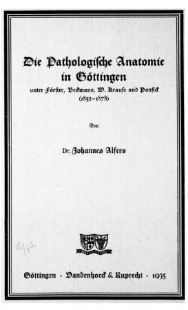 Die pathologische Anatomie in Göttingen unter Förster, Beckmann, W. Krause und Ponfick : (1852 - 1878)
