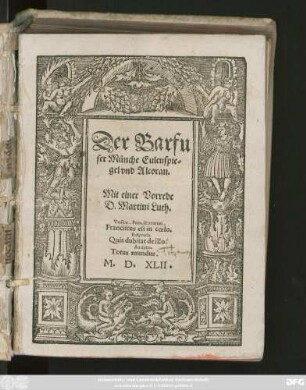 Der Barfu||ser Münche Eulenspie=||gel vnd Alcoran.|| Mit einer Vorrede || D. Martini Luth.|| ... ||